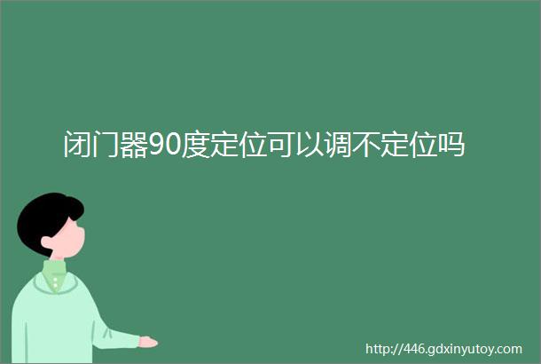 闭门器90度定位可以调不定位吗