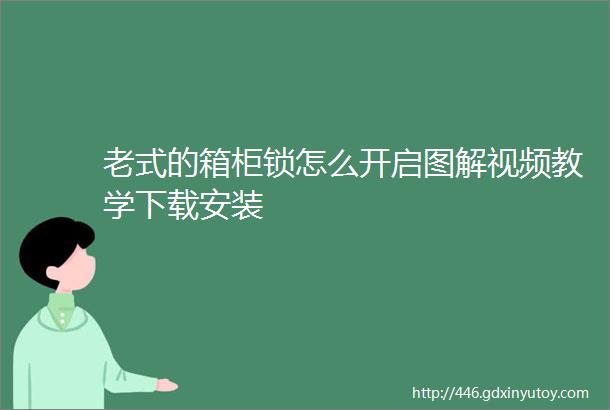 老式的箱柜锁怎么开启图解视频教学下载安装