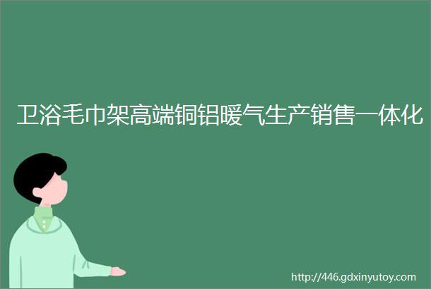 卫浴毛巾架高端铜铝暖气生产销售一体化