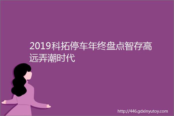 2019科拓停车年终盘点智存高远弄潮时代