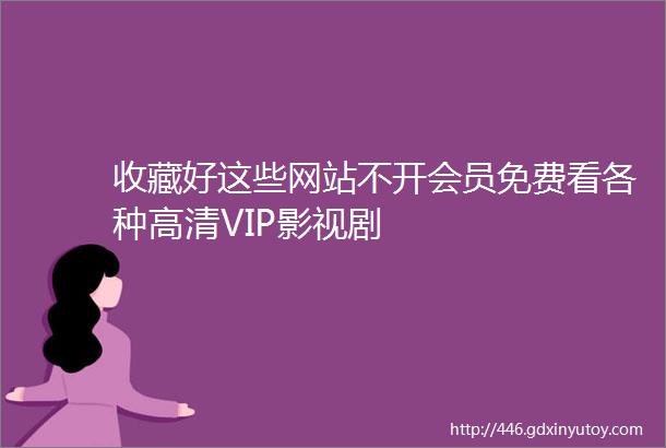 收藏好这些网站不开会员免费看各种高清VIP影视剧