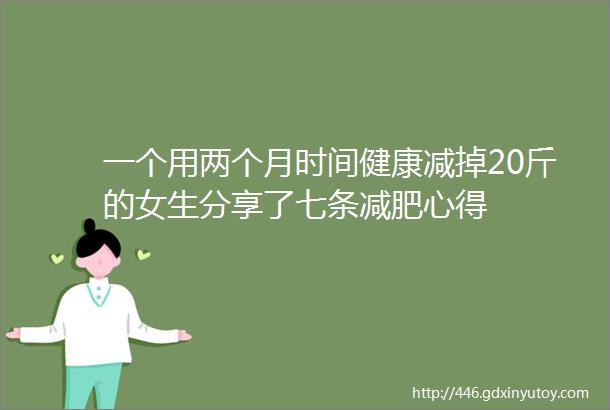 一个用两个月时间健康减掉20斤的女生分享了七条减肥心得