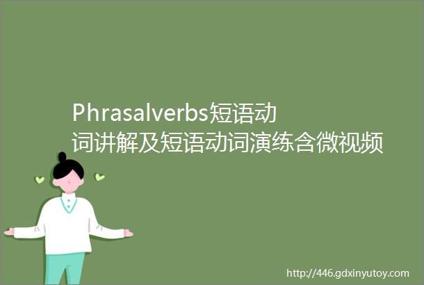 Phrasalverbs短语动词讲解及短语动词演练含微视频