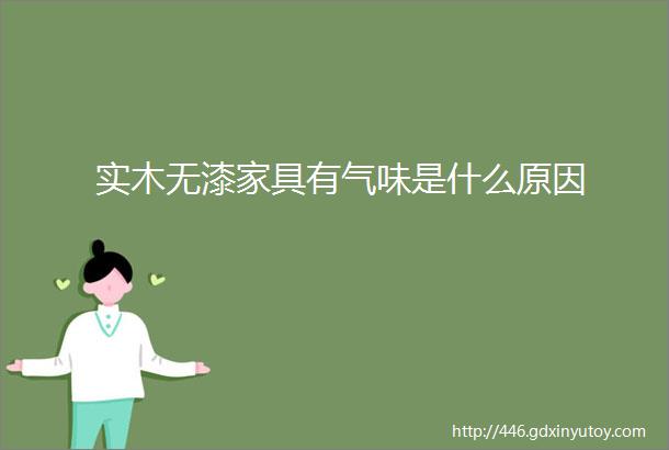 实木无漆家具有气味是什么原因