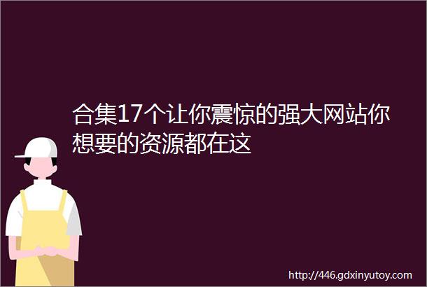 合集17个让你震惊的强大网站你想要的资源都在这