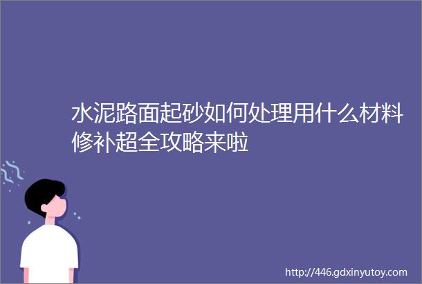 水泥路面起砂如何处理用什么材料修补超全攻略来啦