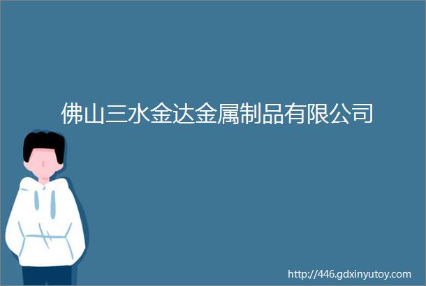 佛山三水金达金属制品有限公司