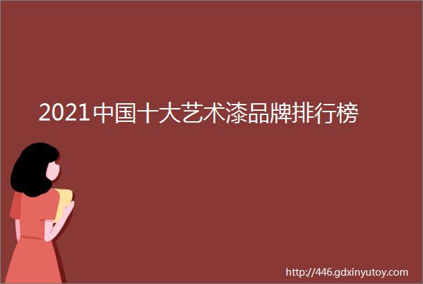 2021中国十大艺术漆品牌排行榜