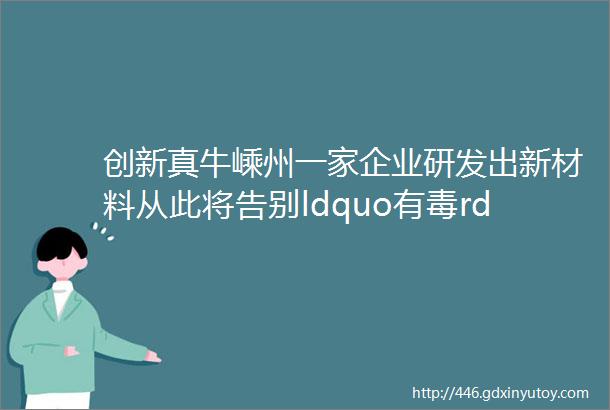 创新真牛嵊州一家企业研发出新材料从此将告别ldquo有毒rdquo塑胶跑道啦